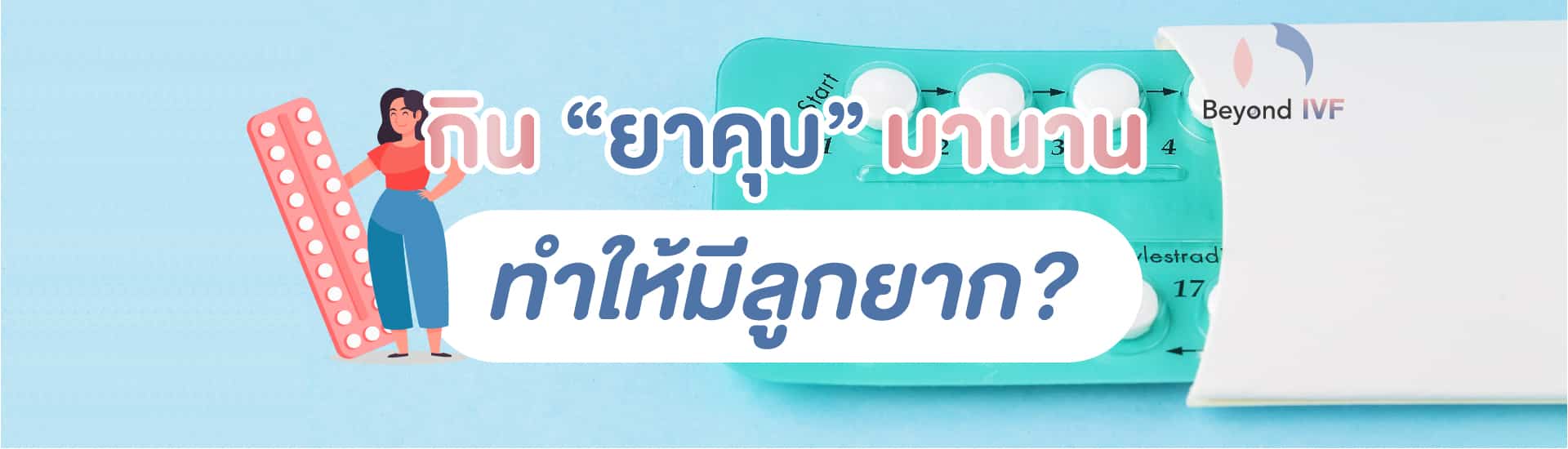 กินยาคุมมานาน ทำให้มีลูกยากไหม beyond ivf หมอต้น พูนศักดิ์