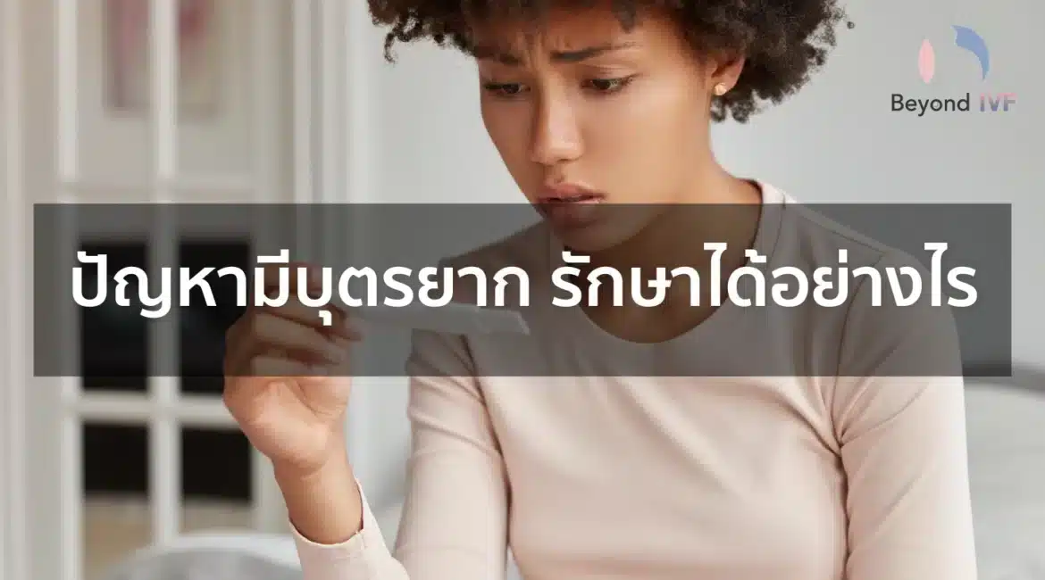 ปัญหาการมีลูกยาก รักษาได้อย่างไร มีลูกยาก BeyondIVF